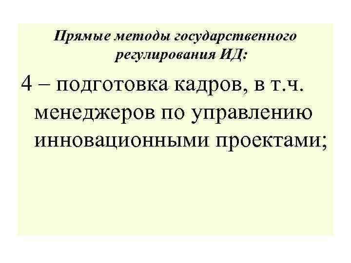 Прямые методы государственного регулирования ИД: 4 – подготовка кадров, в т. ч. менеджеров по