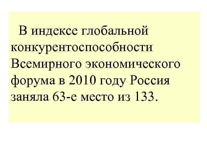 В индексе глобальной конкурентоспособности Всемирного экономического форума в 2010 году Россия заняла 63 -е