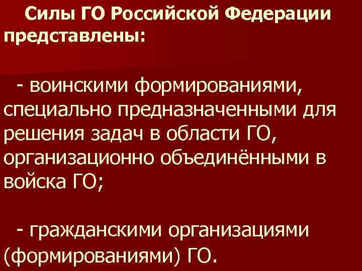  Силы ГО Российской Федерации представлены:  - воинскими формированиями, специально предназначенными для решения