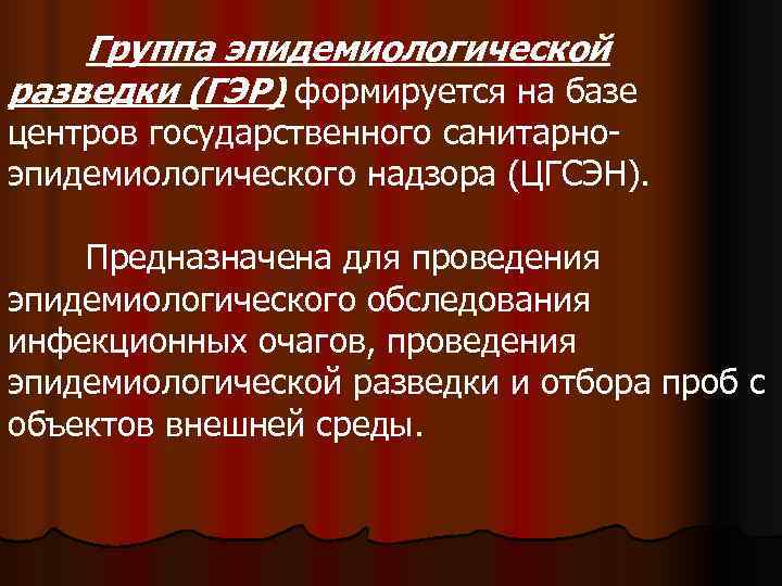   Группа эпидемиологической разведки (ГЭР) формируется на базе центров государственного санитарно- эпидемиологического надзора