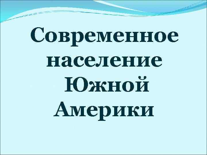 Современное население  Южной  Америки 