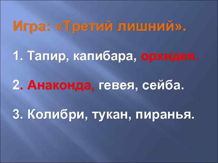 Игра: «Третий лишний» . 1. Тапир, капибара, орхидея. 2. Анаконда, гевея, сейба. 3. Колибри,