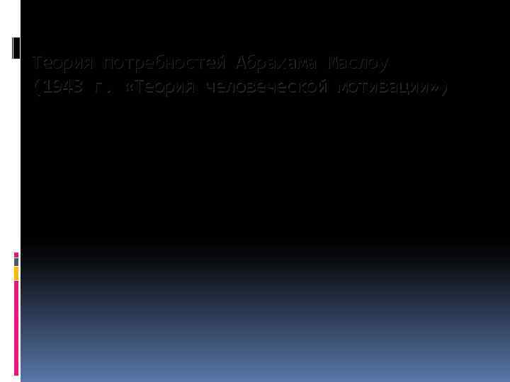 Теория потребностей Абрахама Маслоу (1943 г.  «Теория человеческой мотивации» ) 