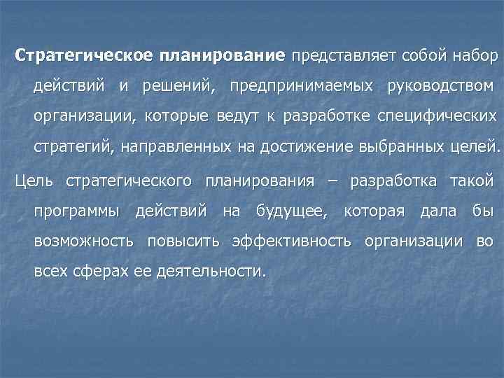 Стратегическое планирование представляет собой набор  действий и решений, предпринимаемых руководством  организации, которые
