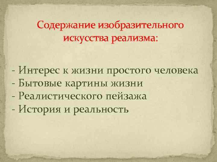   Содержание изобразительного  искусства реализма:  - Интерес к жизни простого человека
