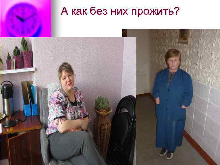 А как без них прожить? 