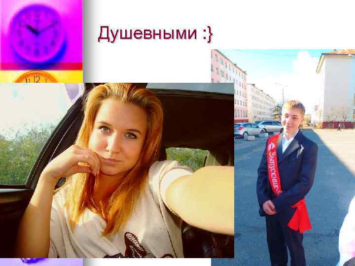 Душевными : } 