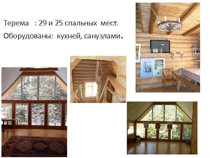Терема : 29 и 25 спальных мест. Оборудованы: кухней, санузлами. 