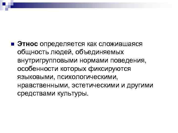 n Этнос определяется как сложившаяся общность людей, объединяемых внутригрупповыми нормами поведения, особенности которых фиксируются