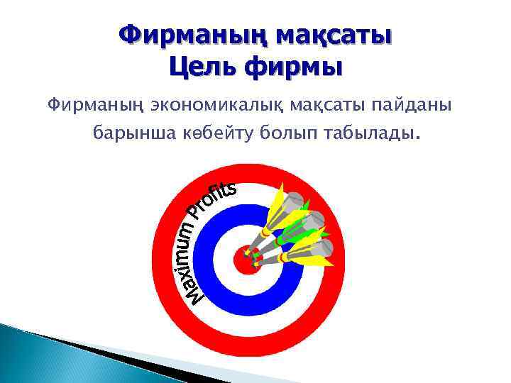 Фирманың мақсаты Цель фирмы Фирманың экономикалық мақсаты пайданы барынша көбейту болып табылады. 