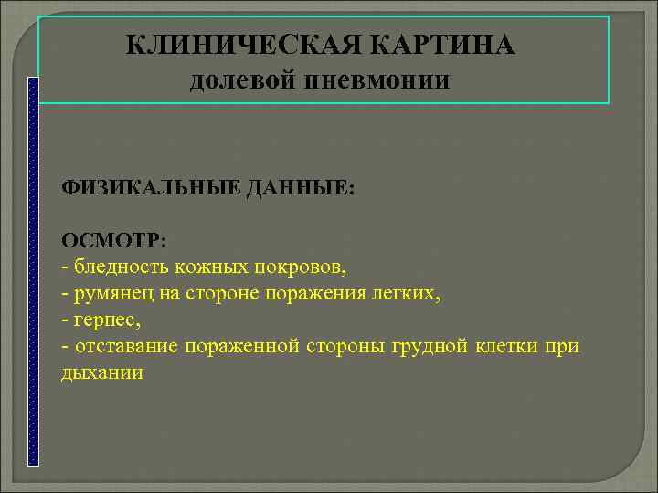  КЛИНИЧЕСКАЯ КАРТИНА долевой пневмонии ФИЗИКАЛЬНЫЕ ДАННЫЕ: ОСМОТР: - бледность кожных покровов, - румянец