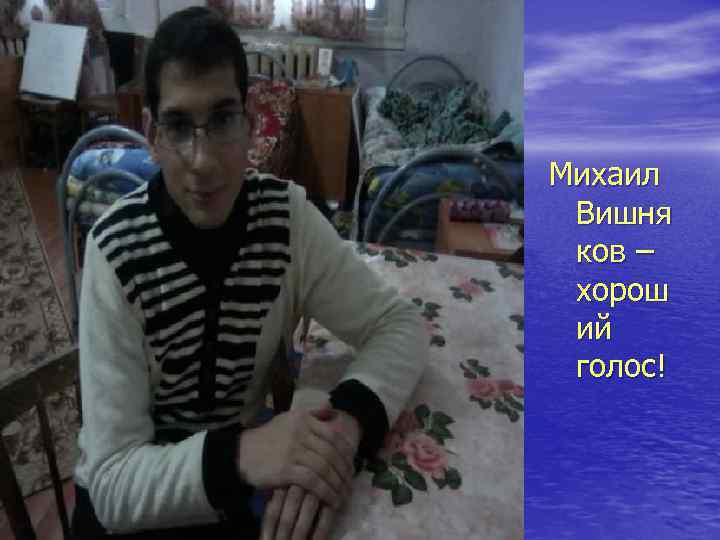 Михаил Вишня ков – хорош ий голос! 