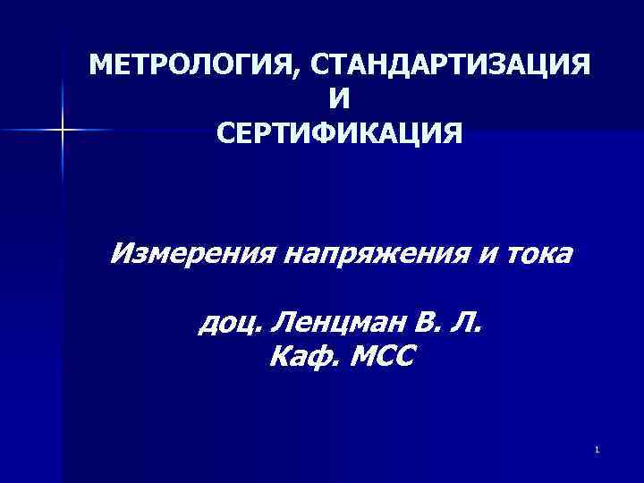 МЕТРОЛОГИЯ, СТАНДАРТИЗАЦИЯ И СЕРТИФИКАЦИЯ Измерения напряжения и тока доц. Ленцман В. Л. Каф. МСС