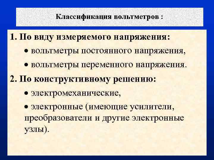 Классификация вольтметров : 1. По виду измеряемого напряжения: вольтметры постоянного напряжения, вольтметры переменного напряжения.