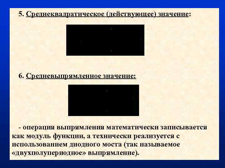5. Среднеквадратическое (действующее) значение: 6. Средневыпрямленное значение: - операция выпрямления математически записывается как модуль
