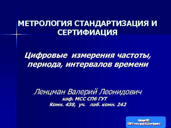 МЕТРОЛОГИЯ СТАНДАРТИЗАЦИЯ И СЕРТИФИАЦИЯ Цифровые измерения частоты, периода, интервалов времени Ленцман Валерий Леонидович каф.