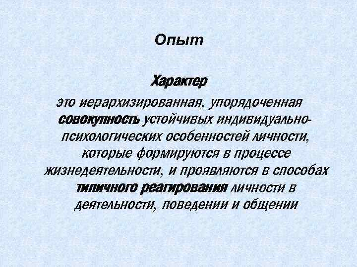 Опыт Характер это иерархизированная, упорядоченная совокупность устойчивых индивидуальнопсихологических особенностей личности, которые формируются в процессе