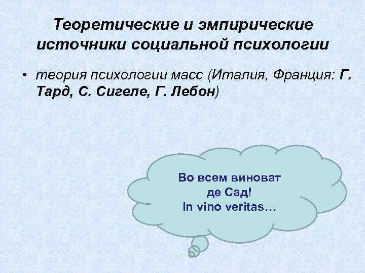 Теоретические и эмпирические источники социальной психологии • теория психологии масс (Италия, Франция: Г. Тард,