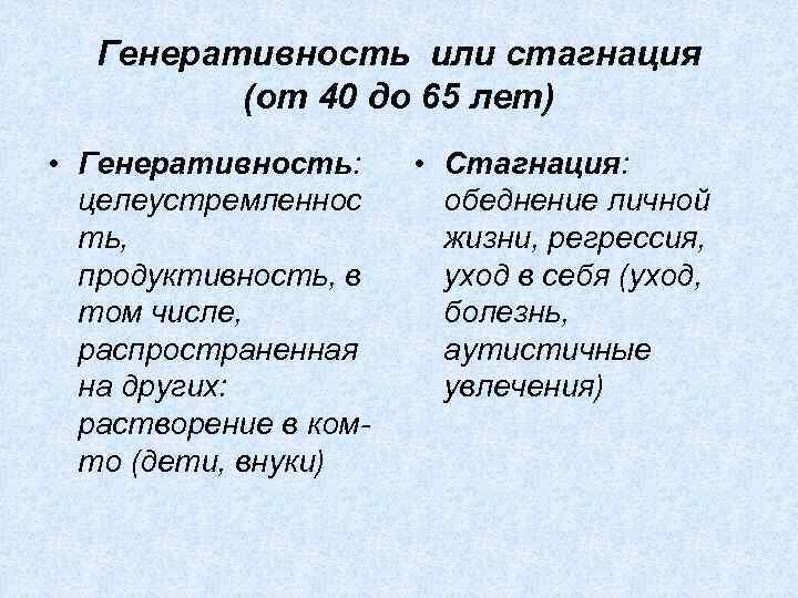 Генеративность или стагнация (от 40 до 65 лет) • Генеративность: целеустремленнос ть, продуктивность, в
