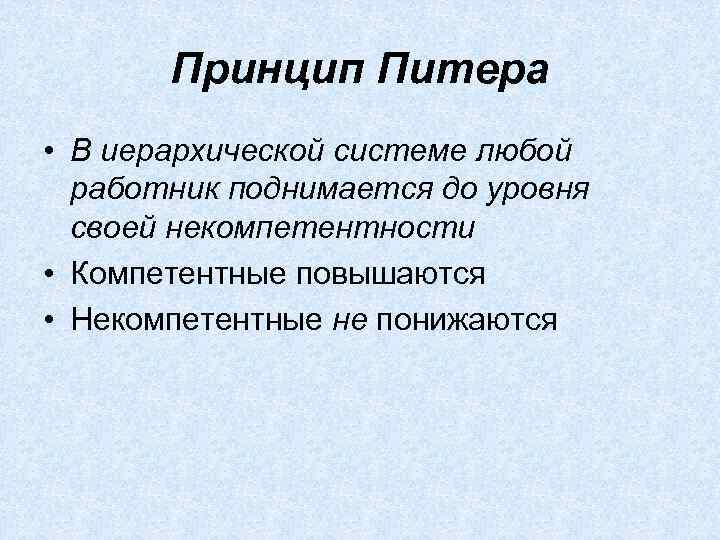 Принцип Питера • В иерархической системе любой работник поднимается до уровня своей некомпетентности •