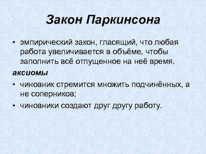 Закон Паркинсона • эмпирический закон, гласящий, что любая работа увеличивается в объёме, чтобы заполнить
