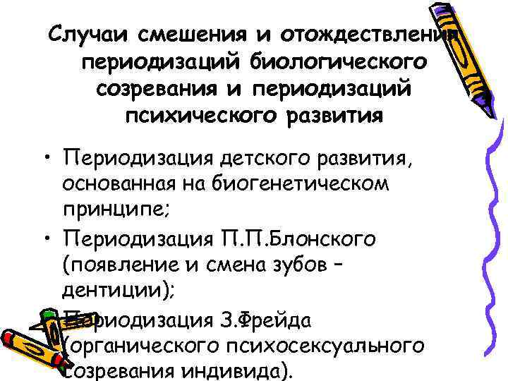 Случаи смешения и отождествления периодизаций биологического созревания и периодизаций психического развития • Периодизация детского