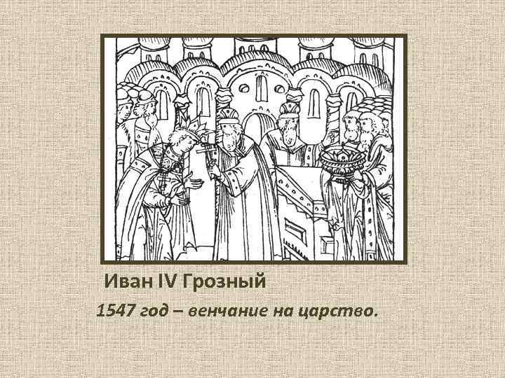 Иван IV Грозный 1547 год – венчание на царство. 