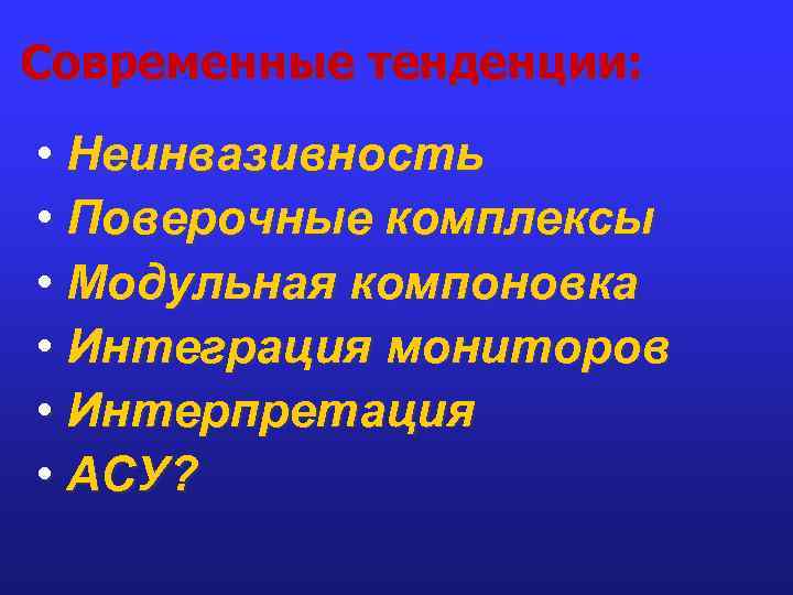 Современные тенденции: • Неинвазивность • Поверочные комплексы • Модульная компоновка • Интеграция мониторов •