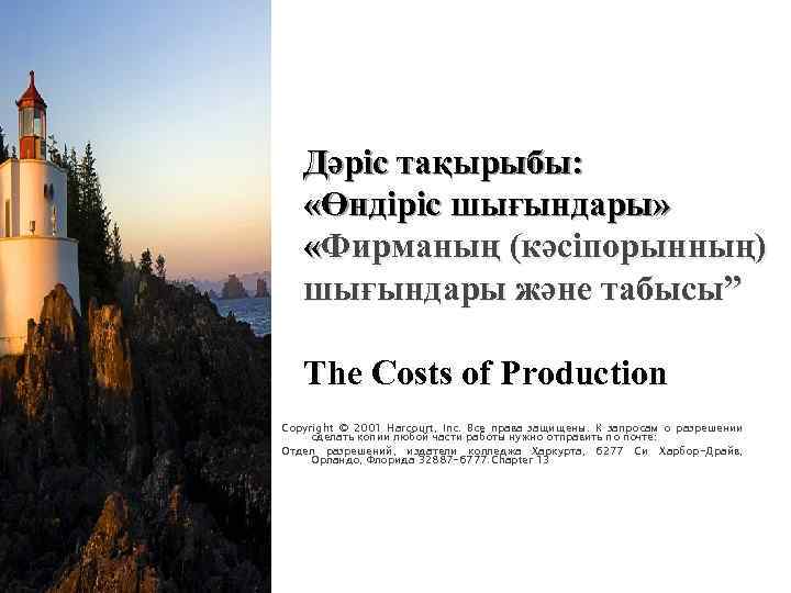 Дәріс тақырыбы: «Өндіріс шығындары» «Фирманың (кәсіпорынның) шығындары және табысы” The Costs of Production Copyright