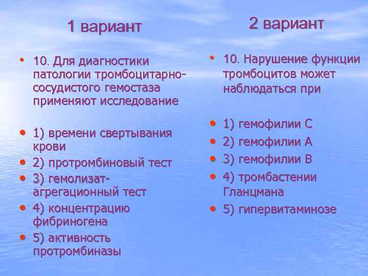 2 вариант 1 вариант • 10. Для диагностики патологии тромбоцитарнососудистого гемостаза применяют исследование •