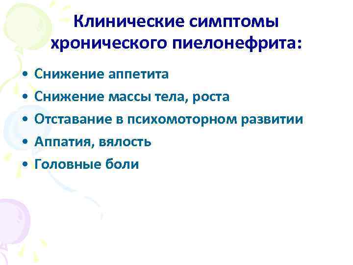 Клинические симптомы хронического пиелонефрита: • Снижение аппетита • Снижение массы тела, роста • Отставание