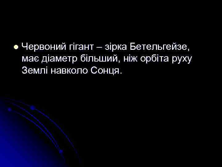 l Червоний гігант – зірка Бетельгейзе, має діаметр більший, ніж орбіта руху Землі навколо