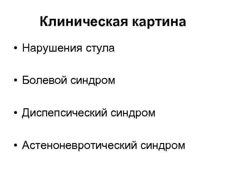 Клиническая картина • Нарушения стула • Болевой синдром • Диспепсический синдром • Астеноневротический синдром