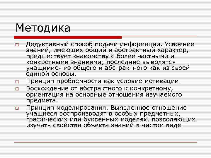 Методика o o Дедуктивный способ подачи информации. Усвоение знаний, имеющих общий и абстрактный характер,