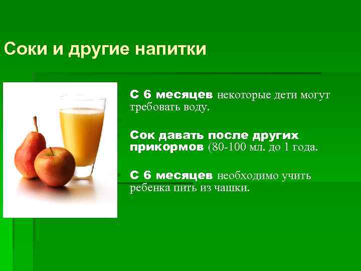 Соки и другие напитки § С 6 месяцев некоторые дети могут требовать воду. §