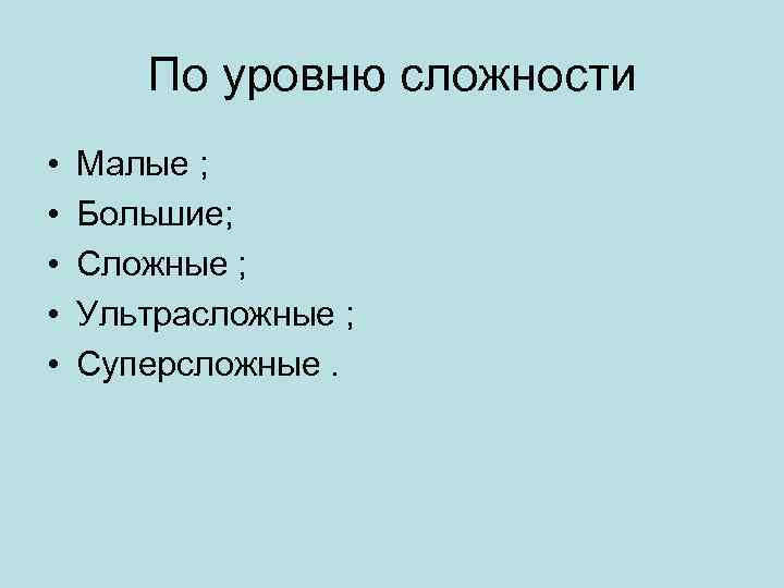 По уровню сложности • • • Малые ; Большие; Сложные ; Ультрасложные ; Суперсложные.