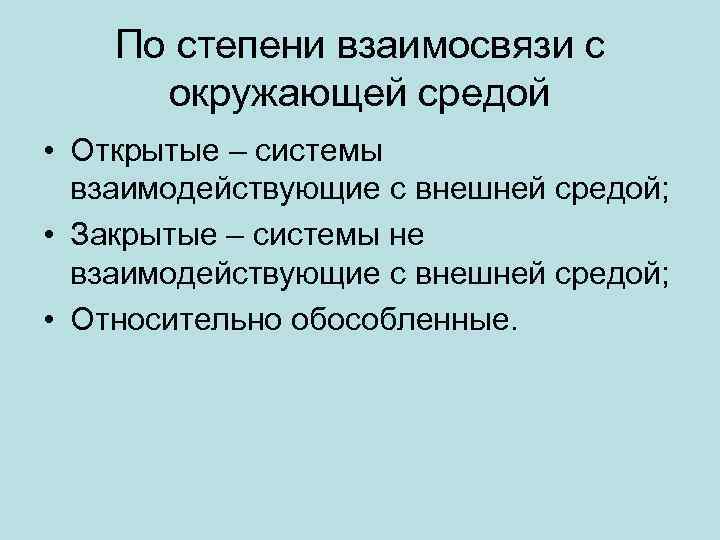 По степени взаимосвязи с окружающей средой • Открытые – системы взаимодействующие с внешней средой;