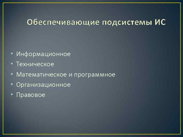 Обеспечивающие подсистемы ИС • • • Информационное Техническое Математическое и программное Организационное Правовое 