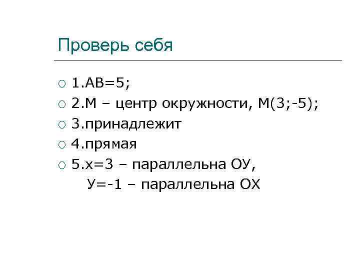 Проверь себя 1. АВ=5; 2. М – центр окружности, М(3; -5); 3. принадлежит 4.