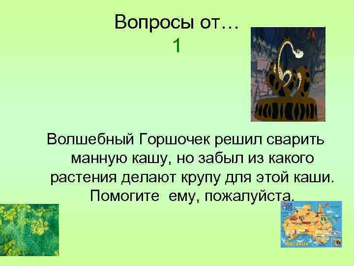 Вопросы от… 1 Волшебный Горшочек решил сварить манную кашу, но забыл из какого растения