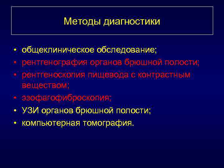 Методы диагностики • общеклиническое обследование; • рентгенография органов брюшной полости; • рентгеноскопия пищевода с