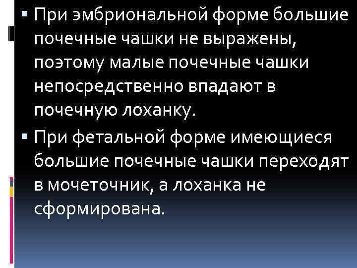  При эмбриональной форме большие почечные чашки не выражены, поэтому малые почечные чашки непосредственно