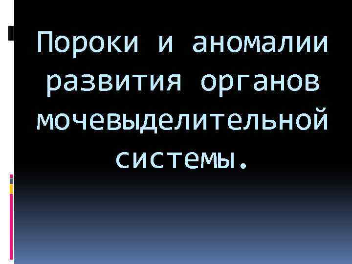 Пороки и аномалии развития органов мочевыделительной системы. 