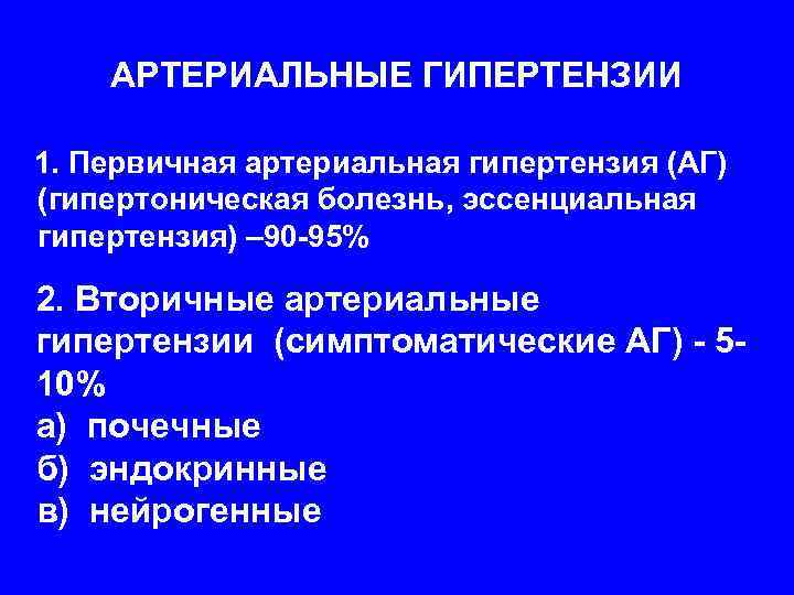 АРТЕРИАЛЬНЫЕ ГИПЕРТЕНЗИИ 1. Первичная артериальная гипертензия (АГ) (гипертоническая болезнь, эссенциальная гипертензия) – 90 -95%