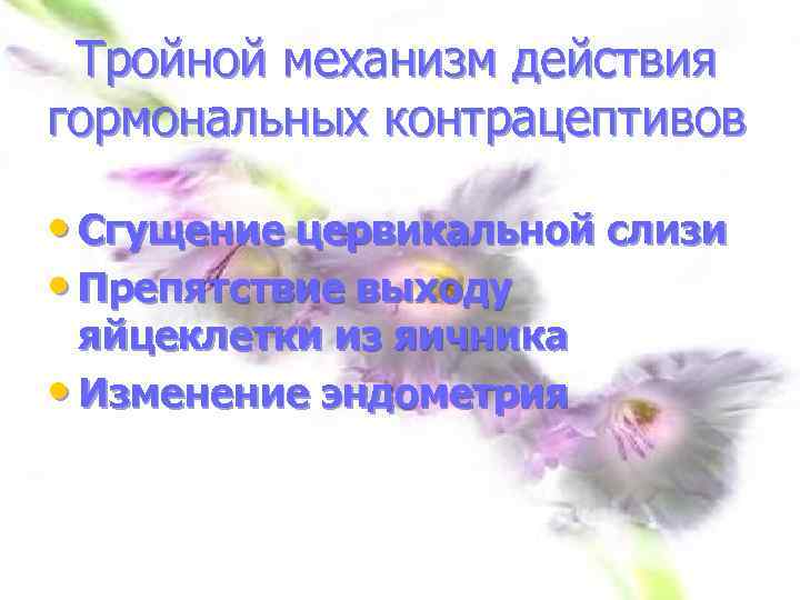 Тройной механизм действия гормональных контрацептивов • Сгущение цервикальной слизи • Препятствие выходу яйцеклетки из
