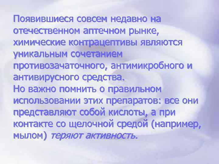 Появившиеся совсем недавно на отечественном аптечном рынке, химические контрацептивы являются уникальным сочетанием противозачаточного, антимикробного
