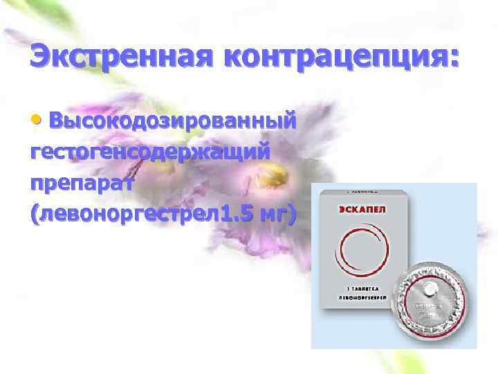 Экстренная контрацепция: • Высокодозированный гестогенсодержащий препарат (левоноргестрел 1. 5 мг) 
