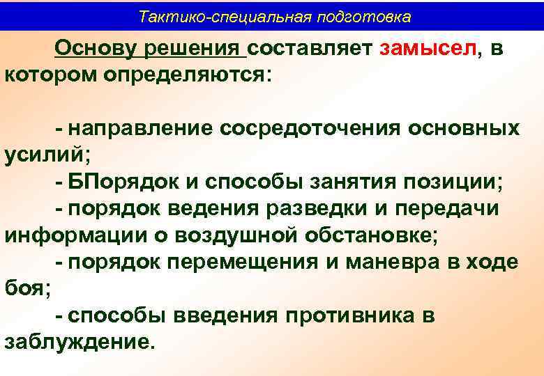 Тактико-специальная подготовка Основу решения составляет замысел, в котором определяются: направление сосредоточения основных усилий; БПорядок