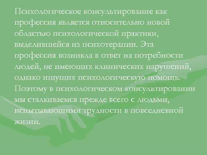 Психологическое консультирование как профессия является относительно новой областью психологической практики, выделившейся из психотерапии. Эта