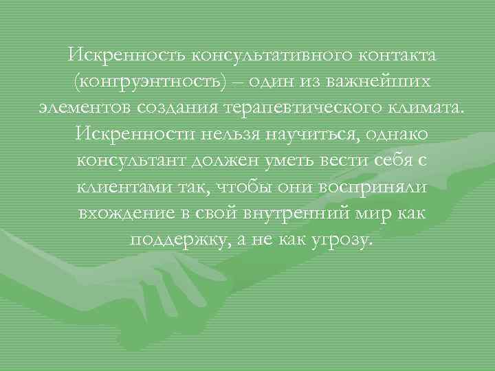 Искренность консультативного контакта (конгруэнтность) – один из важнейших элементов создания терапевтического климата. Искренности нельзя